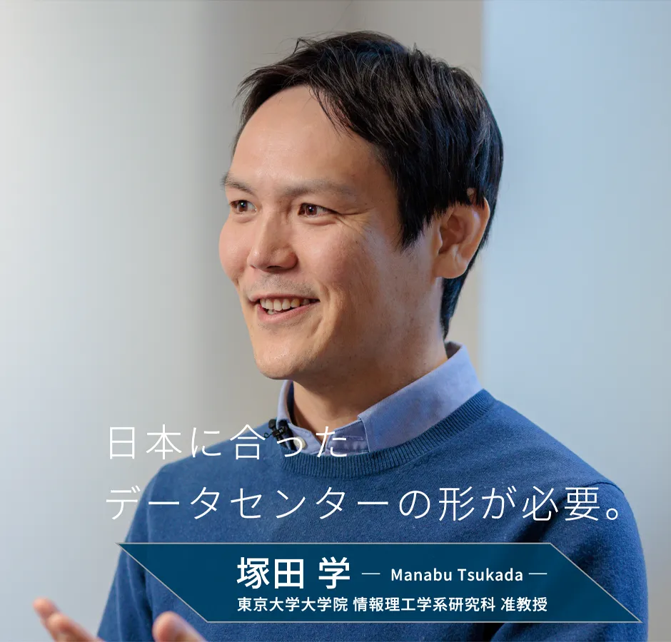 日本に合ったデータセンターの形が必要。塚田 学Manabu Tsukada　東京大学大学院 情報理工学系研究科 准教授